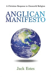 Anglican manifesto : a Christian response to oneworld religion cover image