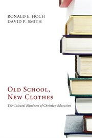 Old school, new clothes : the cultural blindness of Christian education cover image