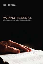 Marking the Gospel : a devotional commentary on the Gospel of Mark cover image