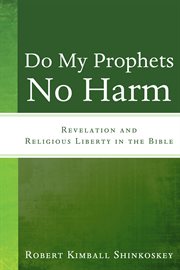 Do my prophets no harm : revelation and religious liberty in the Bible cover image
