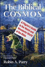 The Biblical Cosmos : a Pilgrim's Guide to the Weird and Wonderful World of the Bible cover image