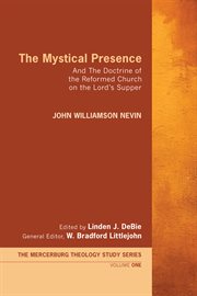 The mystical presence : and the doctrine of the Reformed church on the Lord's Supper cover image