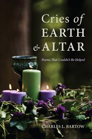 Cries of earth and altar : poems that couldn't be helped: with concluding essay What "is" is and isn't: the fragile indicative of poetry and preaching cover image