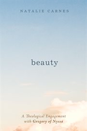 Beauty : a theological engagement with Gregory of Nyssa cover image