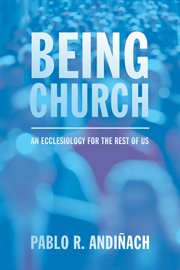 Being church : an ecclesiology for the rest of us cover image
