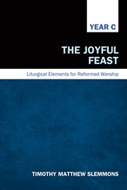 The joyful feast : Liturgical elements for reformed worship, Year C cover image