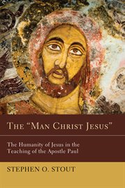 The "Man Christ Jesus" : the humanity of Jesus in the teaching of the apostle Paul cover image