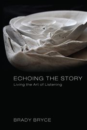 Echoing the story : living the art of listening cover image