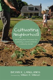 Cultivating neighborhood : identifying best practices for launching a Christ-centered community garden cover image