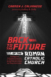 Back to the future of the Roman Catholic Church : theological and ecclesiastical perspectives on a religious institution at the edge of its survival into the twenty-first century cover image