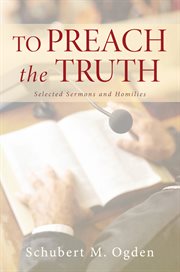 To preach the truth : selected sermons and homilies cover image