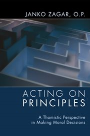 Acting on principles : a Thomistic perspective in making moral decisions cover image