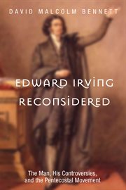 Edward irving reconsidered : the man, his controversies, and the pentecostal movement cover image
