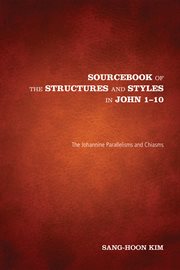 Sourcebook of the structures and styles in John 1-10 : the Johannine parallelisms and chiasms cover image
