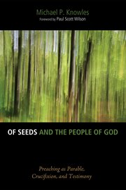 Of seeds and the people of God : preaching as parable, crucifixion, and testimony cover image