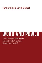 Word and power : is the theology of John Wimber compatible with Presbyterian theology and practice? cover image