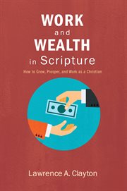 Work and wealth in scripture : how to grow, prosper, and work as a Christian cover image