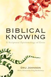 Biblical knowing : a scriptural epistemology of error cover image