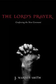 The Lord's prayer : confessing the new covenant cover image