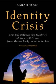Identity crisis : standing between two identities of women believers from Muslim backgrounds in Jordan cover image