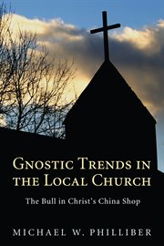 Gnostic trends in the local church. The Bull in Christ's China Shop cover image
