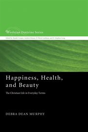 Happiness, health, and beauty : the Christian life in everyday terms cover image