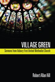 Village Green : Sermons from Asbury First United Methodist Church cover image