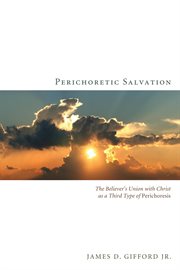 Perichoretic salvation : the believer's union with Christ as a third type of perichoresis cover image