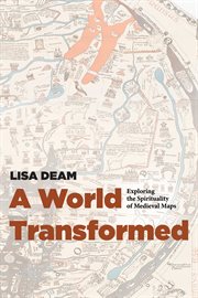 A world transformed : exploring the spirituality of medieval maps cover image