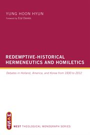 Redemptive-historical hermeneutics and homiletics : debates in Holland, America, and Korea from 1930 to 2012 cover image