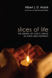 Slices of life : the drama of God's grace in poem and portrait cover image