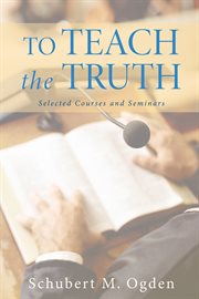 To teach the truth : selected courses and seminars cover image