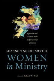 Women in ministry : questions and answers in the exploration of a calling cover image