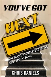 You've got next - how to live a complete lifestyle and leave a legacy cover image