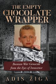 The Empty Chocolate Wrapper : Bosnian War Genocide From the Eyes of Innocence cover image