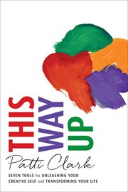 This Way Up: Seven Tools for Unleashing Your Creative Self and Transforming Your Life cover image