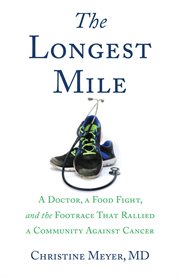 The longest mile : a doctor, a food fight, and the footrace that ralled a community against cancer cover image