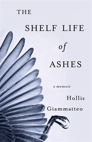 The shelf life of ashes : a memoir cover image