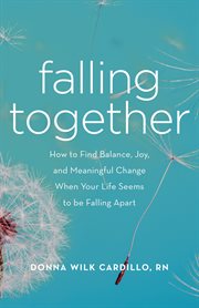 Falling fogether : how to find balance, joy, and meaningful change when your life seems to be falling apart cover image
