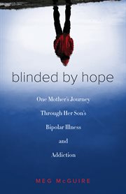 Blinded by Hope: One Mother's Journey Through Her Son's Bipolar Illness and Addiction cover image