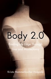 BODY 2.0;FINDING MY EDGE THROUGH LOSS AND MASTECTOMY cover image