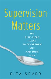 Supervision matters : 100 bite-sized ideas to transform you and your team cover image