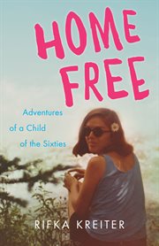 Home free : adventures of a child of the Sixties cover image