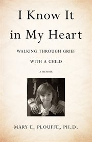 I know it in my heart : walking through grief with a child : a memoir cover image