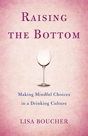 Raising the Bottom: Making Mindful Choices in a Drinking Culture cover image