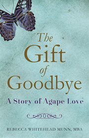 The gift of goodbye : a story of agape love cover image