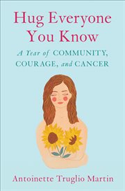 Hug everyone you know : a year of community, courage, and cancer cover image