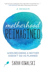 Motherhood Reimagined: When Becoming a Mother Doesn't Go As Planned: A Memoir cover image