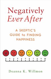 Negatively ever after : a skeptic's guide to finding happiness cover image