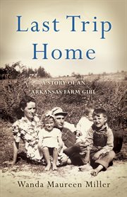 Last trip home : a story of an Arkansas farm girl cover image